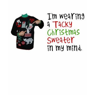 I'm wearing a tacky Christmas sweater in my mind t-shirts