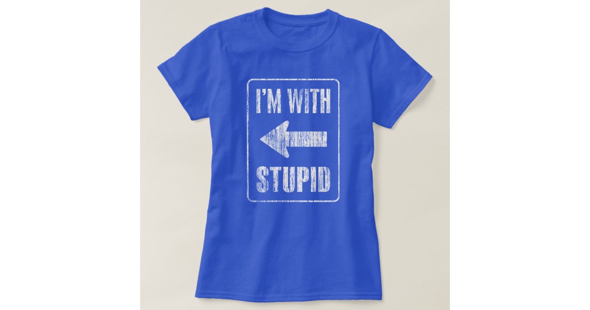 i am with stupid shirt