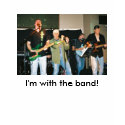 I'm with the band!  (band pic) t-shirts