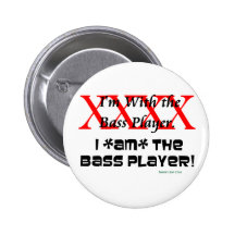 I'm with the bass player? I AM the bass player Pins