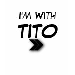 I'm With Tito Right t-shirts
