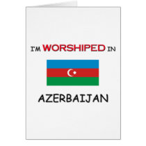 I'm Worshiped In AZERBAIJAN Greeting Card