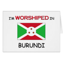 I'm Worshiped In BURUNDI cards by flagshirt I'm Worshiped In BURUNDI cards