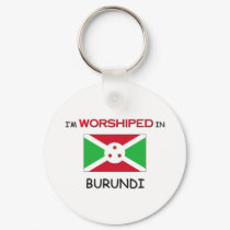 I'm Worshiped In BURUNDI keychains