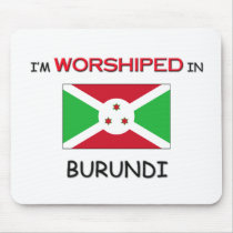 I'm Worshiped In BURUNDI mousepads