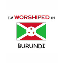 I'm Worshiped In BURUNDI t-shirts by flagshirt I'm Worshiped In BURUNDI t-shirts