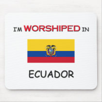 I'm Worshiped In ECUADOR mousepads