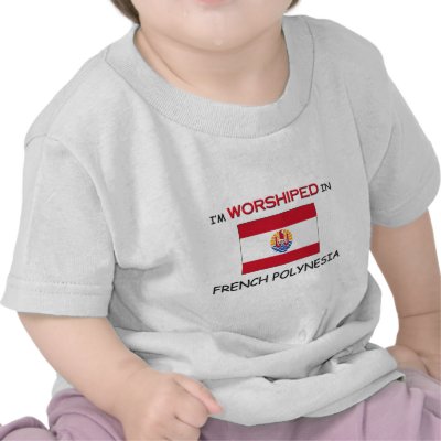 I'm Worshiped In FRENCH POLYNESIA T Shirts by flagshirt