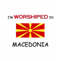I'm Worshiped In MACEDONIA t-shirts