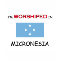 I'm Worshiped In MICRONESIA t-shirts