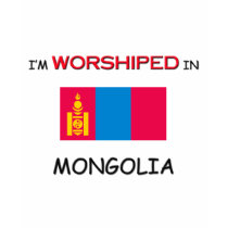 I'm Worshiped In MONGOLIA t-shirts