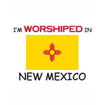 I'm Worshiped In NEW MEXICO t-shirts