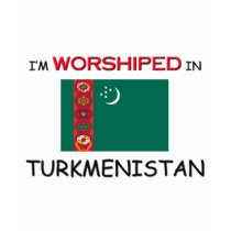 I'm Worshiped In TURKMENISTAN t-shirts