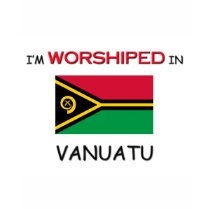 I'm Worshiped In VANUATU t-shirts