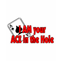 I'm Your Ace In The Hole t-shirts