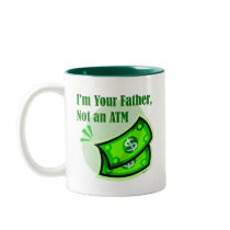 I'm your father, not an ATM. mugs