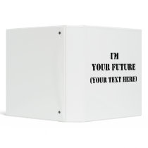 I'M YOUR FUTURE (YOUR TEXT HERE) binders