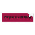 I'M YOUR HUCKLEBERRY bumper stickers