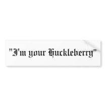 "I'm your Huckleberry" bumper stickers