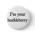 I'm your huckleberry button