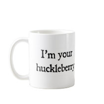 I'm your huckleberry mug