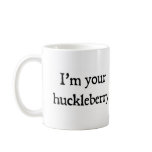 I'm your huckleberry mug