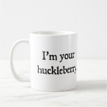 I'm your huckleberry mug
