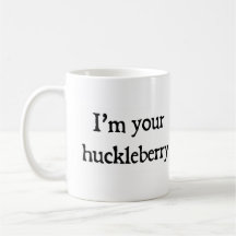 I'm your huckleberry mug