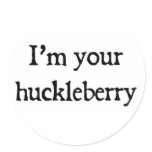 I'm your huckleberry round sticker