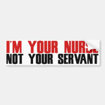 Im your nurse not your servant bumper sticker