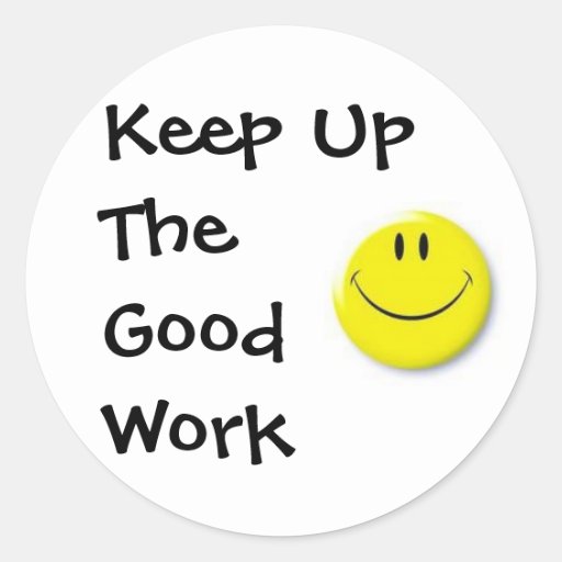 images-keep-up-the-good-work-classic-round-sticker-zazzle