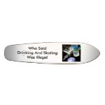 images, Who Said Drinking And Skating Was Illegal Skate Deck