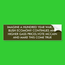 IMAGINE A HUNDRED YEAR WAR,THE BUSH ECOMONY CON... bumper stickers by VIKINGJIM IMAGINE A HUNDRED YEAR WAR,THE BUSH ECOMONY CON... bumper stickers