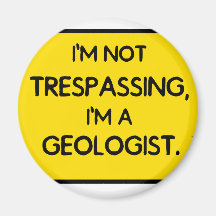 I'me not trespassing, I'm a Geologist. Fridge Magnets