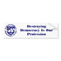 IMF logo, Destroying Democracy Is Our Profession bumper stickers