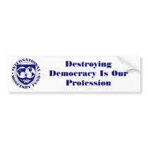 IMF logo, Destroying Democracy Is Our Profession bumper stickers