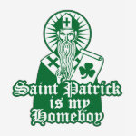 St. Patrick is My Homeboy T-Shirts