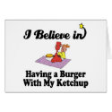 i believe in having burger with my ketchup