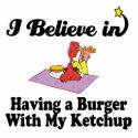 i believe in having burger with my ketchup