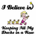 i believe in keeping all ducks in a row
