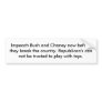 Impeach Bush and Chaney now before they break t... Bumper Sticker