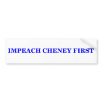IMPEACH CHENEY FIRST BUMPER STICKER