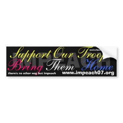 IMPEACH, Support Our Troops, Bring, Them, Home,... Bumper Sticker by justice4peace