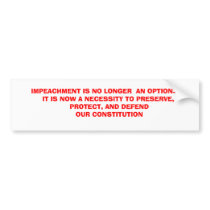 IMPEACHMENT IS NO LONGER  AN OPTION......IT IS ... bumper stickers