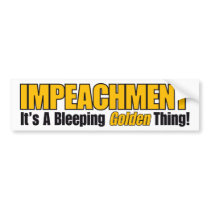 Impeachment It's A Bleeping Golden Thing bumper stickers