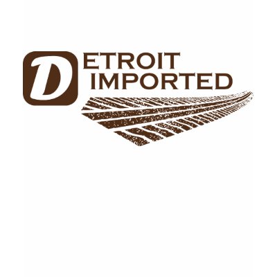 Wherever I go, I claim to be imported from Detroit.