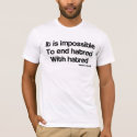 Impossible to end hatred with hatred t-shirts