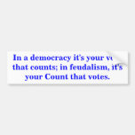 In a democracy it's your vote that counts. bumper sticker