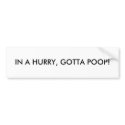 IN A HURRY, GOTTA POOP! bumper stickers