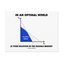 In An Optimal World Is Your Solution Feasible? Postcards